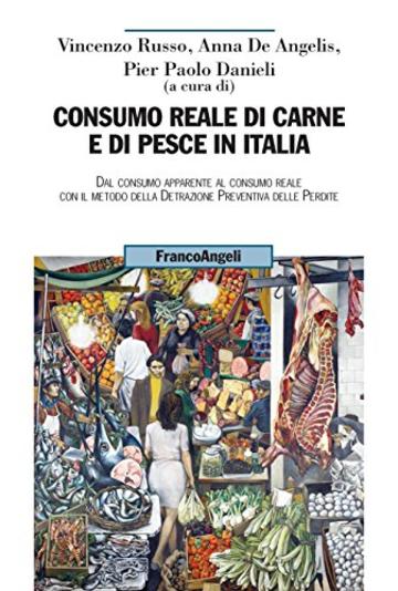 Consumo reale di carne e di pesce in Italia: Dal consumo apparente al consumo reale con il metodo della Detrazione Preventiva delle Perdite